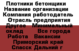 Плотники-бетонщики › Название организации ­ Компания-работодатель › Отрасль предприятия ­ Другое › Минимальный оклад ­ 1 - Все города Работа » Вакансии   . Приморский край,Спасск-Дальний г.